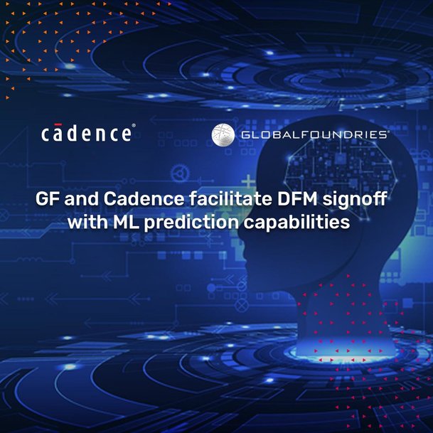 GlobalFoundries et Cadence ajoutent des fonctions d’apprentissage automatique à l’outil de validation DFM pour les technologies de production FinFET les plus avancées de GF